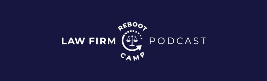 Law Firm Reboot Camp Podcast: Marketing Agency Heads Explain Why Your Campaigns Aren’t Working